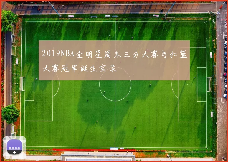 2019NBA全明星周末三分大赛与扣篮大赛冠军诞生实录