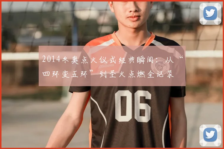 2014冬奥点火仪式经典瞬间：从“四环变五环”到圣火点燃全记录