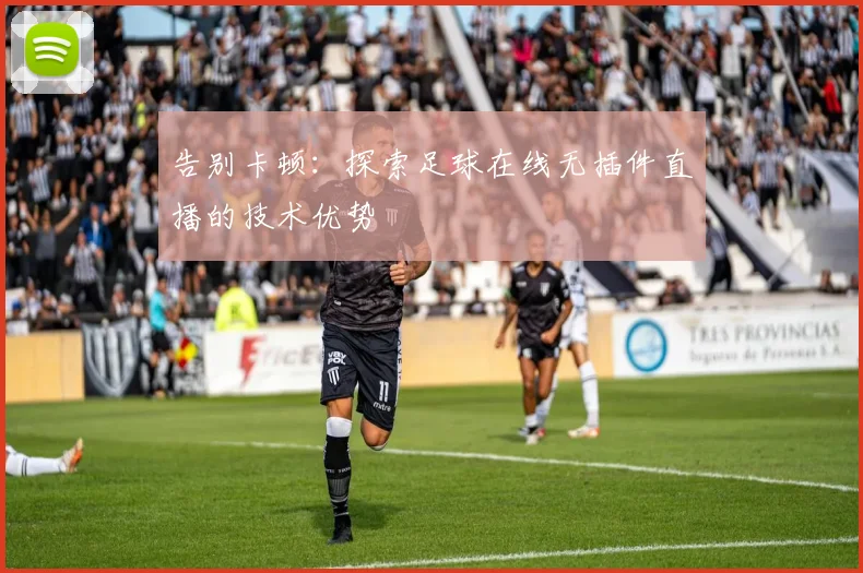 告别卡顿：探索足球在线无插件直播的技术优势
