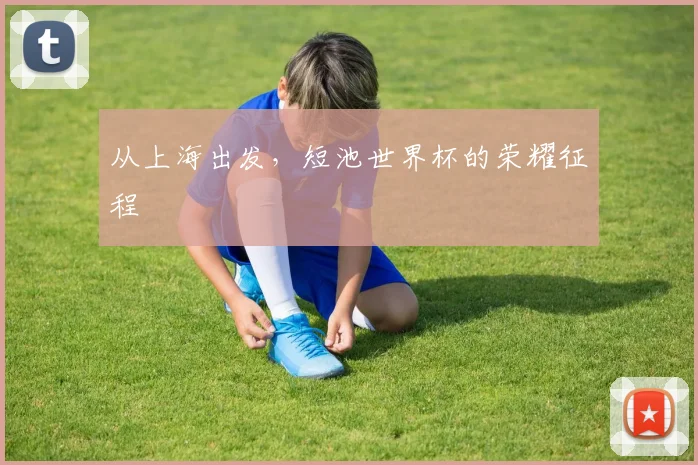 从上海出发，短池世界杯的荣耀征程