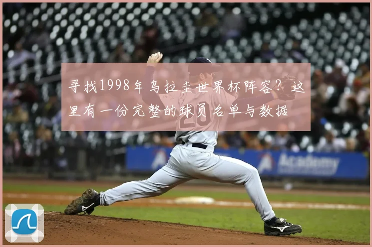 寻找1998年乌拉圭世界杯阵容？这里有一份完整的球员名单与数据